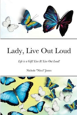 Lady, Live Out Loud: Life is a Gift! Live It! Live Out Loud! by Jones, Nichole Nicci