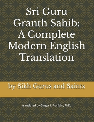Sri Guru Granth Sahib: A Complete Modern English Translation by Franklin, Ginger L.