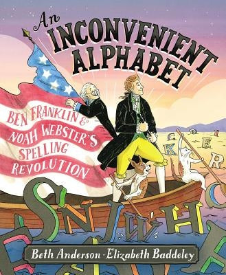 An Inconvenient Alphabet: Ben Franklin & Noah Webster's Spelling Revolution by Anderson, Beth