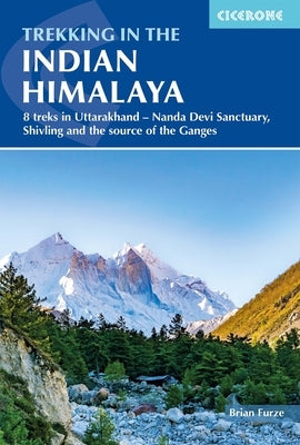 Trekking in the Indian Himalaya: 8 Treks in Uttarakhand - Nanda Devi Sanctuary, Shivling and the Source of the Ganges by Furze, Brian