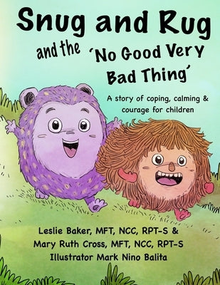 Snug and Rug and the 'No Good Very Bad Thing': A story of coping, calming & courage for children by Cross Mft, Mary Ruth