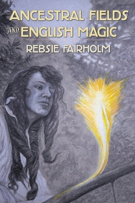 Ancestral Fields and English Magic by Fairholm, Rebsie