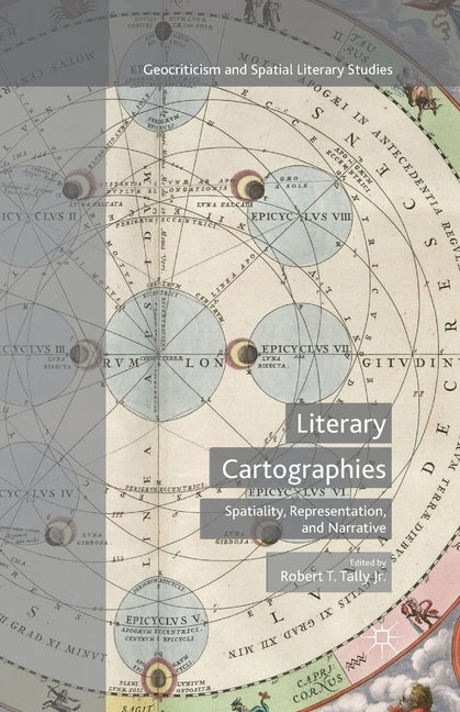 Literary Cartographies: Spatiality, Representation, and Narrative by Tally Jr, Robert T.