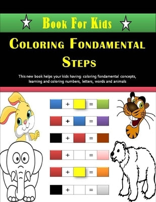 Coloring Fondamental Steps - Book For Kids: Primary Coloring concepts Book For Kids. Fondamental Concepts of Coloring letters, numbers, animals, shape by Art, Tamoh