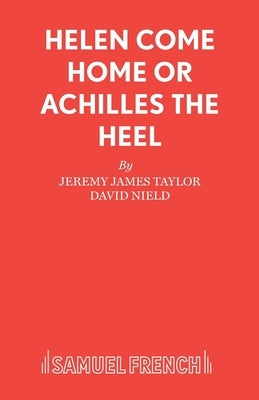 Helen Come Home or Achilles the Heel by Taylor, Jeremy James