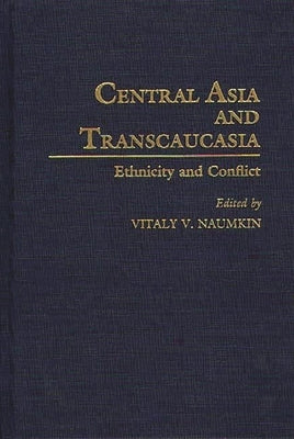 Central Asia and Transcaucasia: Ethnicity and Conflict by Naumkin, Vitaly V.