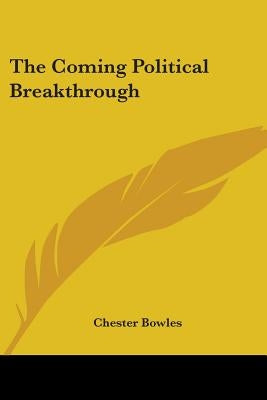 The Coming Political Breakthrough by Bowles, Chester