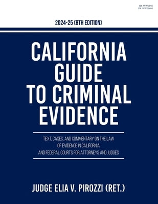 California Guide to Criminal Evidence 2024-25 (8th edition): Text, Cases, and Commentary on the Law of Evidence in California and Federal Courts for A by Pirozzi, Judge Elia V.