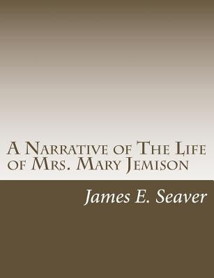 A Narrative of The Life of Mrs. Mary Jemison by Seaver, James E.