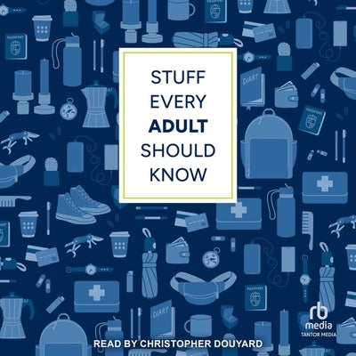 Stuff Every Adult Should Know: A Pocket-Sized Guide to Grown-Up Know-How, from Taxes to Small Talk (Stuff You Should Know) by Cohen, Brett