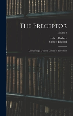 The Preceptor: Containing a General Course of Education; Volume 1 by Johnson, Samuel