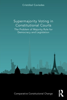 Supermajority Voting in Constitutional Courts: The Problem of Majority Rule for Democracy and Legislation by Caviedes, Cristóbal
