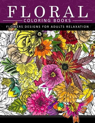 Floral Coloring Books Flower Designs for Adults Relaxation: An Adult Coloring Book by Flower Coloring Books for Adults