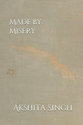 Made by Misery by Singh, Akshita
