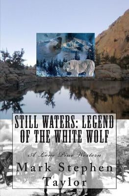 Still Waters: Legend of the White Wolf: A Lone Pine Western by Taylor, Mark Stephen