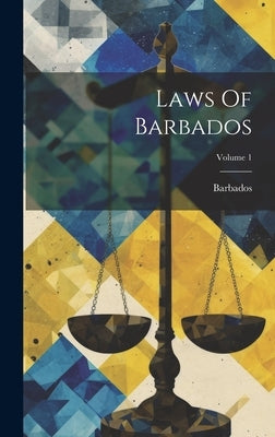 Laws Of Barbados; Volume 1 by Barbados