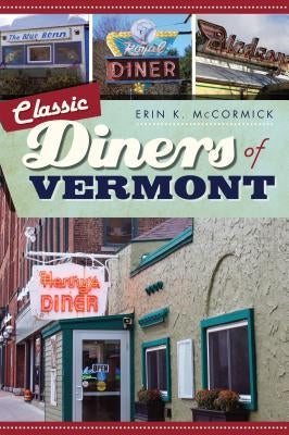 Classic Diners of Vermont by McCormick, Erin K.