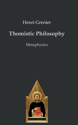 Thomistic Philosophy: Metaphysics by Grenier, Henri