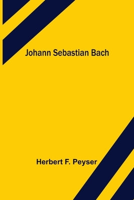 Johann Sebastian Bach by F. Peyser, Herbert