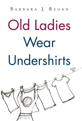 Old Ladies Wear Undershirts by Regan, Barbara J.