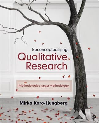 Reconceptualizing Qualitative Research: Methodologies Without Methodology by Koro, Mirka
