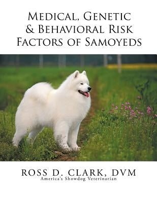 Medical, Genetic & Behavioral Risk Factors of Samoyeds by Clark, DVM Ross D.
