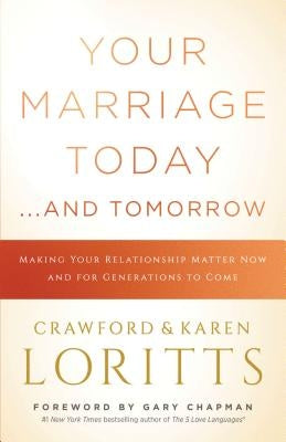 Your Marriage Today. . .and Tomorrow: Making Your Relationship Matter Now and for Generations to Come by Loritts, Crawford