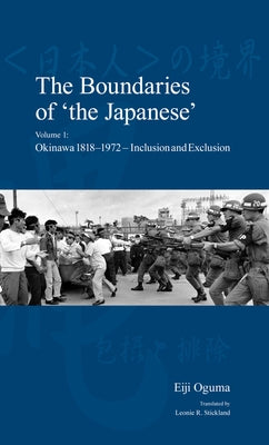 The Boundaries of 'The Japanese': Volume 1: Okinawa 1818-1972 - Inclusion and Exclusion by Stickland, Leonie R.