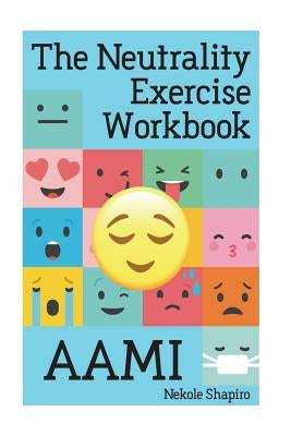 The Neutrality Exercise Workbook - AAMI by Shapiro, Nekole Malia
