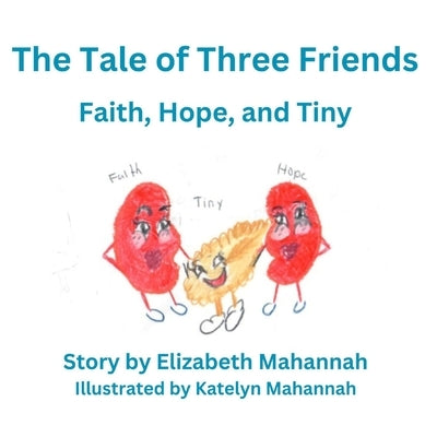 The Tale of Three Friends: Faith, Hope, and Tiny by Mahannah, Katelyn