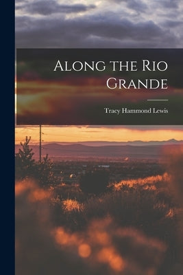 Along the Rio Grande by Lewis, Tracy Hammond