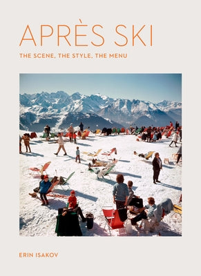 Apr?s Ski: The Scene, the Style, the Menu by Isakov, Erin