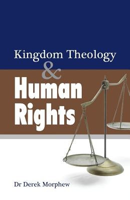 Kingdom Theology and Human Rights by Morphew, Derek