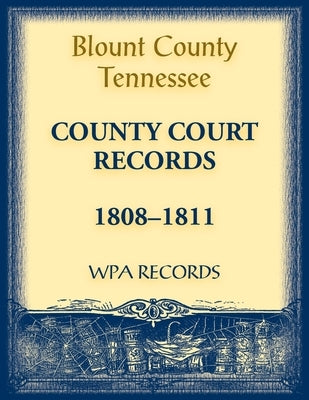 Blount County, Tennessee, County Court Records 1808-1811 by Wpa Records