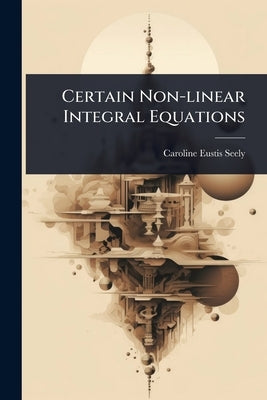 Certain Non-linear Integral Equations by Seely, Caroline Eustis