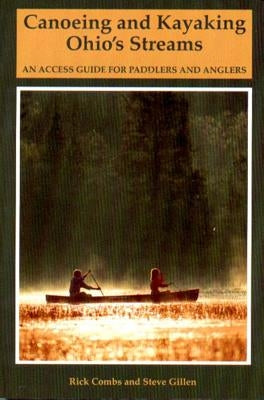 Canoeing and Kayaking Ohio's Streams: An Access Guide for Paddlers and Anglers by Combs, Rick
