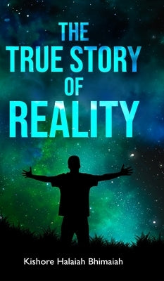 The True Story of Reality by Bhimaiah, Kishore Halaiah