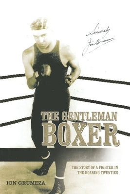 The Gentleman Boxer: The Story of a Fighter in the Roaring Twenties by Grumeza, Ion