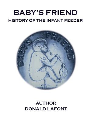 Baby's Friend History Of The Infant Feeder by LaFont, Donald