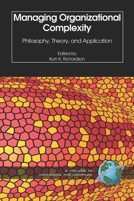 Managing Organizational Complexity: Philosophy, Theory and Application by Richardson, Kurt A.