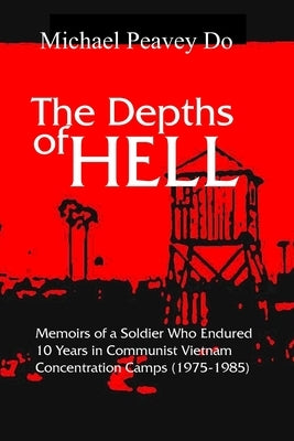 The Depths of Hell: Memoirs of soldier who endured 10 years in Communist Concentration camps by Do, Michael Peavey