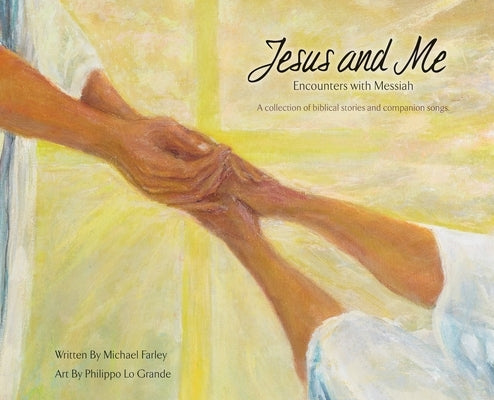 Jesus and Me: Encounters with Messiah: A collection of biblical stories and companion songs. by Farley, Michael