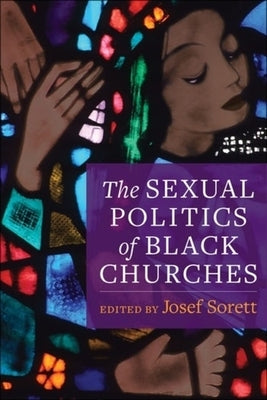 The Sexual Politics of Black Churches by Sorett, Josef
