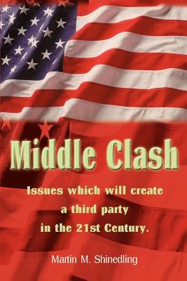 Middle Clash: Issues Which Will Create a Third Party in the 21st Century by Shinedling, Martin M.