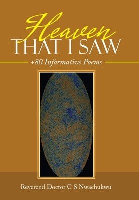 Heaven That I Saw: +80 Informative Poems by Nwachukwu, Reverend Doctor C. S.