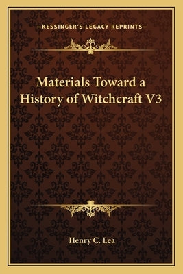Materials Toward a History of Witchcraft V3 by Lea, Henry C.