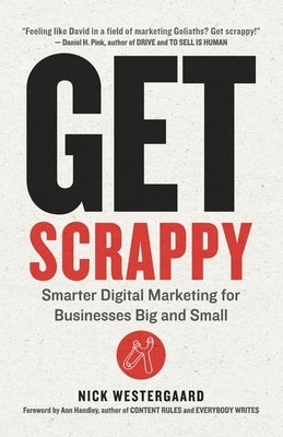 Get Scrappy: Smarter Digital Marketing for Businesses Big and Small by Westergaard, Nick
