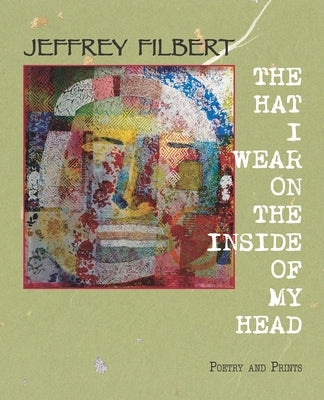 The Hat I Wear on the Inside of My Head: Poetry and Prints by Filbert, Jeffrey