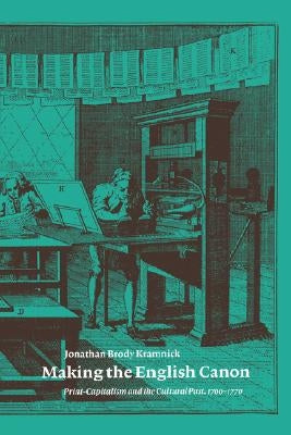Making the English Canon: Print-Capitalism and the Cultural Past, 1700-1770 by Kramnick, Jonathan Brody