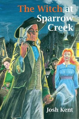 The Witch at Sparrow Creek: A Jim Falk Novel by Kent, Josh